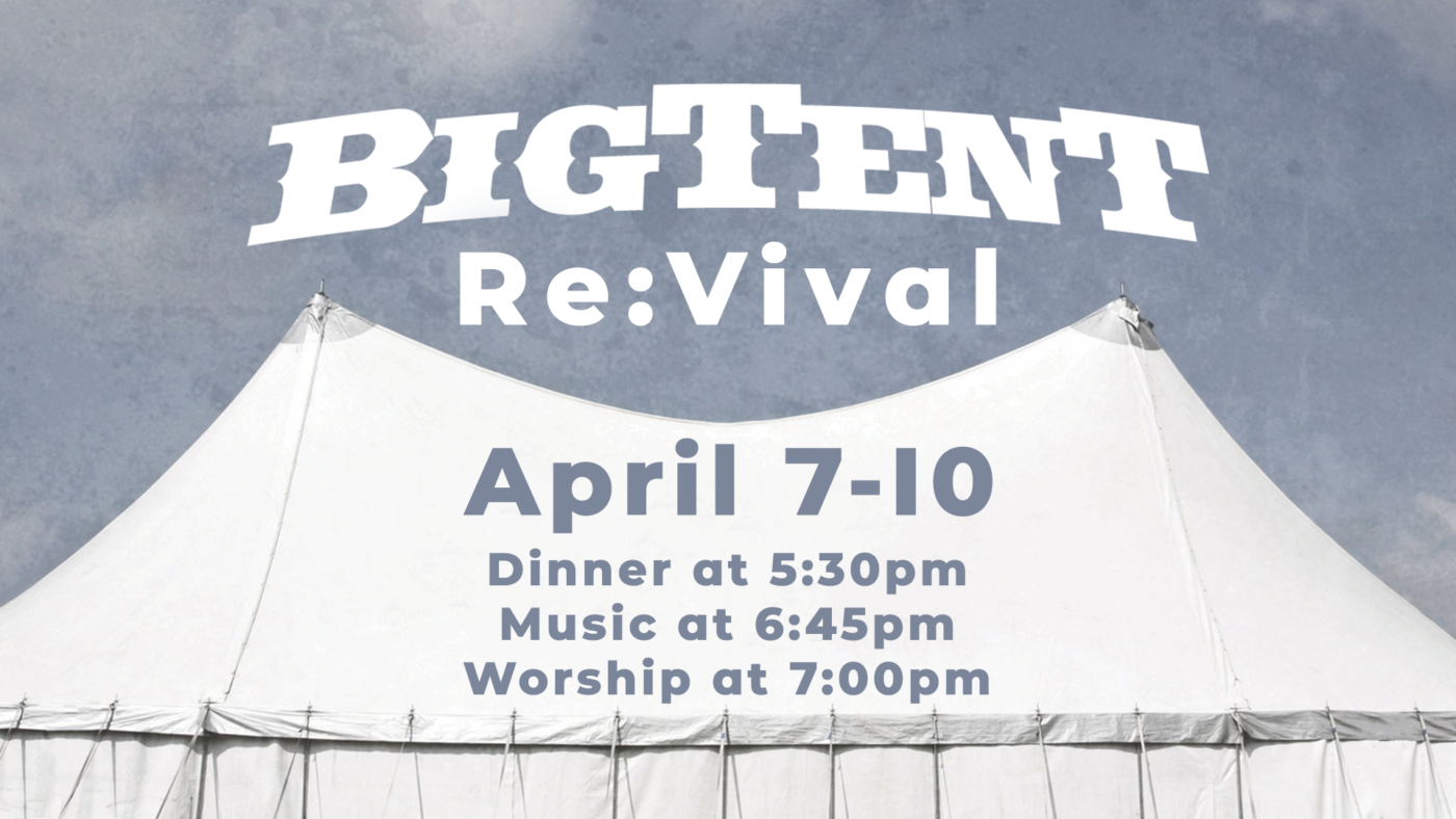 Big white tent with "Big Tent Re:Vival, April 7-10, Dinner at 5:30pm, Music at 6:45pm, Worship at 7:00pm" written on it